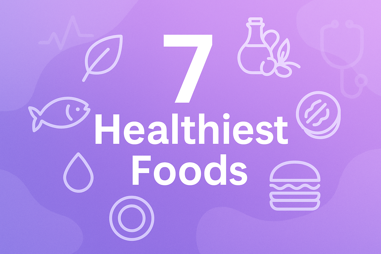 7 Healthiest Foods You Should Be Eating.